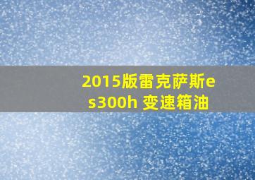 2015版雷克萨斯es300h 变速箱油